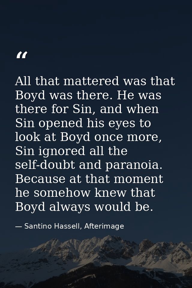 All that mattered was that Boyd was there. He was there for Sin, and when Sin opened his eyes to look at Boyd once more, — Santino Hassell, Afterimage
