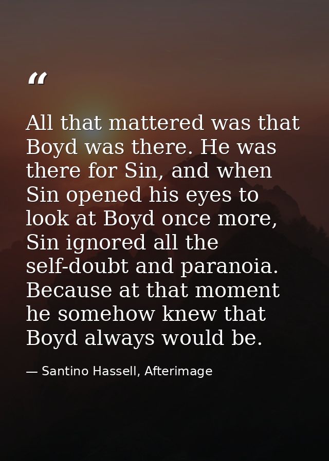 All that mattered was that Boyd was there. He was there for Sin, and when Sin opened his eyes to look at Boyd once more, — Santino Hassell, Afterimage