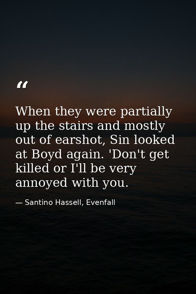 When they were partially up the stairs and mostly out of earshot, Sin looked at Boyd again. 'Don't get killed or I'll be — Santino Hassell, Evenfall