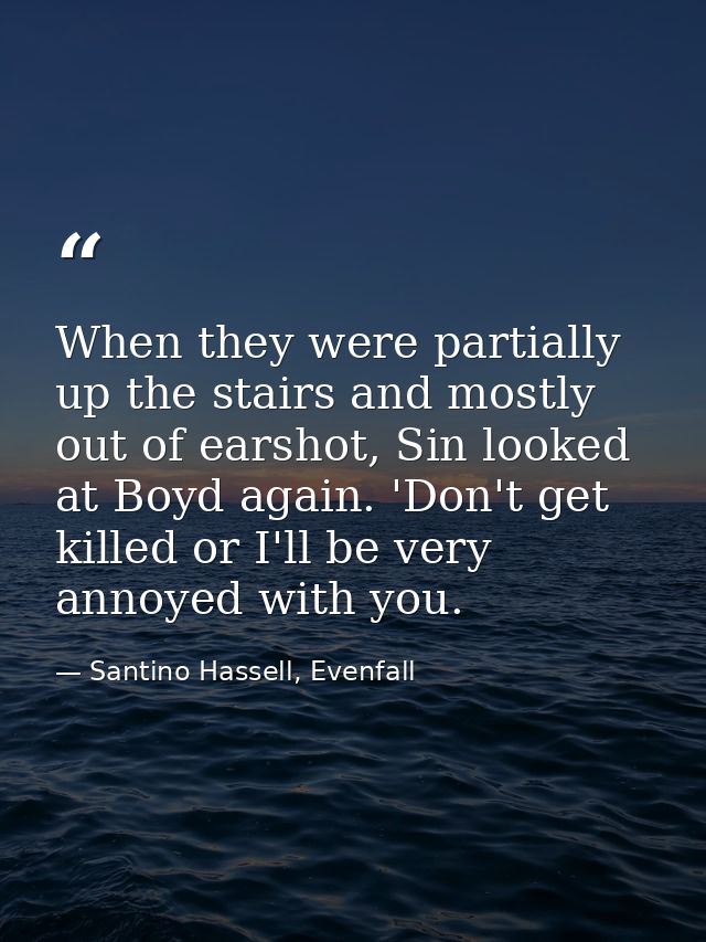 When they were partially up the stairs and mostly out of earshot, Sin looked at Boyd again. 'Don't get killed or I'll be — Santino Hassell, Evenfall