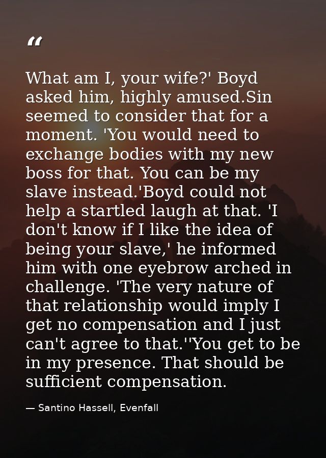 What am I, your wife?' Boyd asked him, highly amused.Sin seemed to consider that for a moment. 'You would need to exchan — Santino Hassell, Evenfall