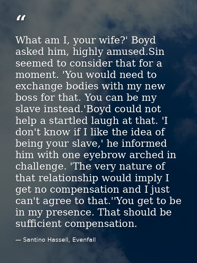 What am I, your wife?' Boyd asked him, highly amused.Sin seemed to consider that for a moment. 'You would need to exchan — Santino Hassell, Evenfall