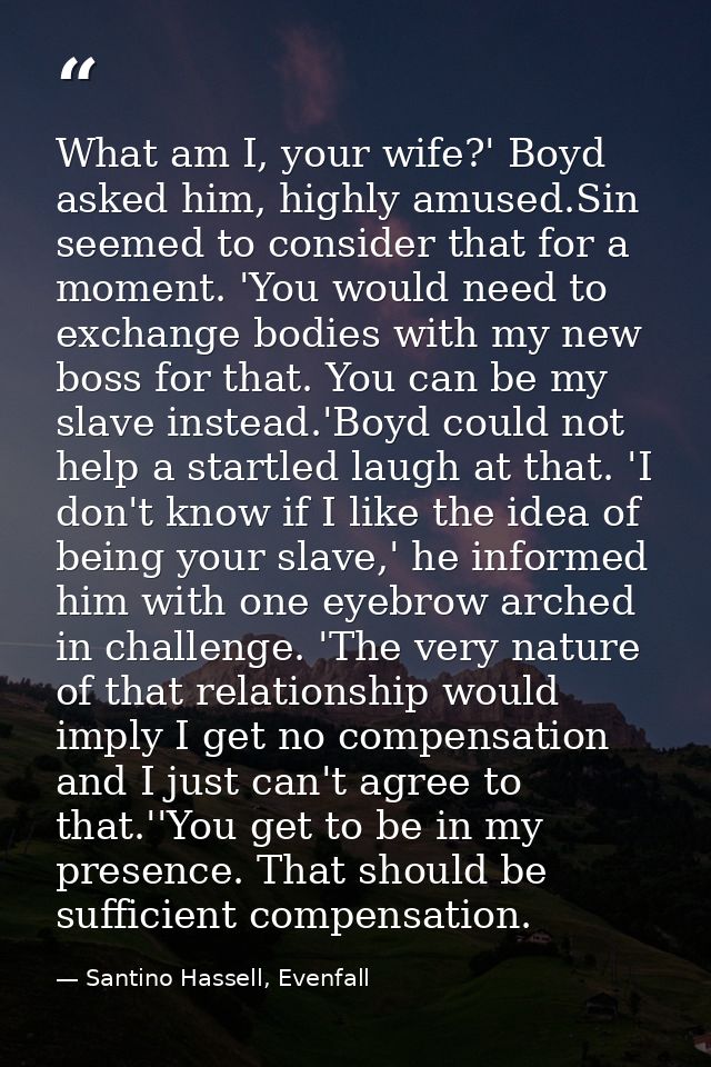 What am I, your wife?' Boyd asked him, highly amused.Sin seemed to consider that for a moment. 'You would need to exchan — Santino Hassell, Evenfall