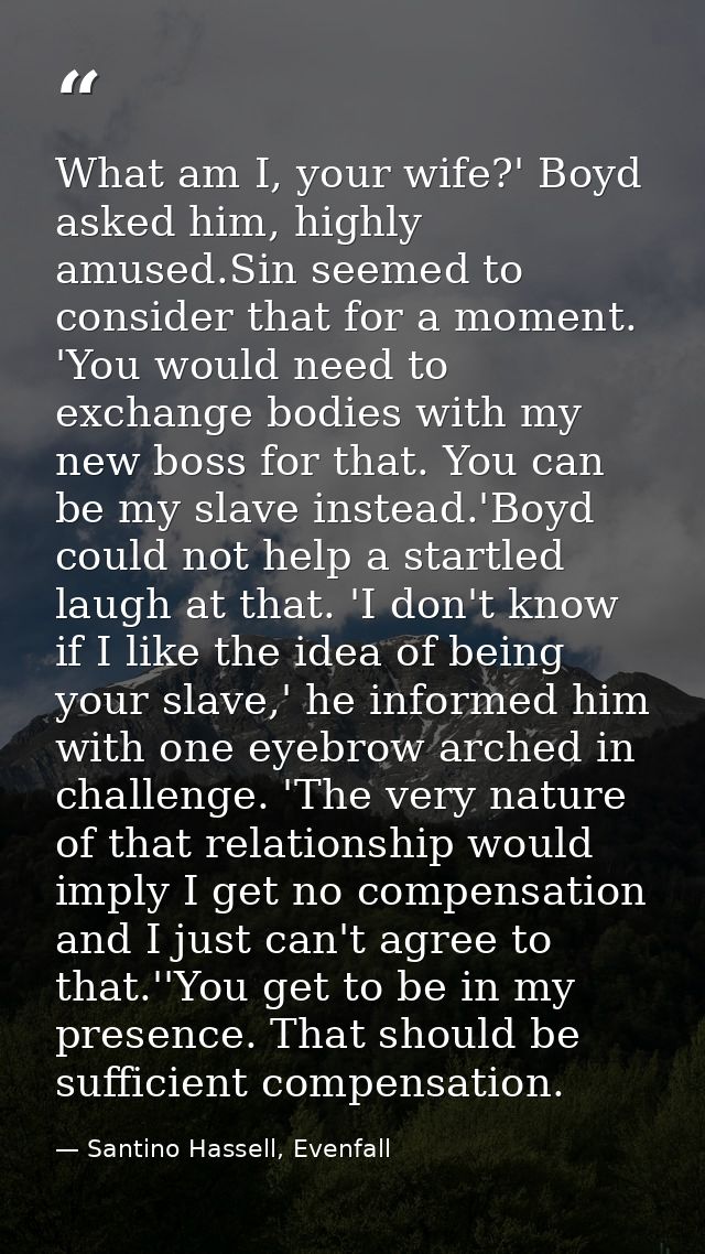 What am I, your wife?' Boyd asked him, highly amused.Sin seemed to consider that for a moment. 'You would need to exchan — Santino Hassell, Evenfall