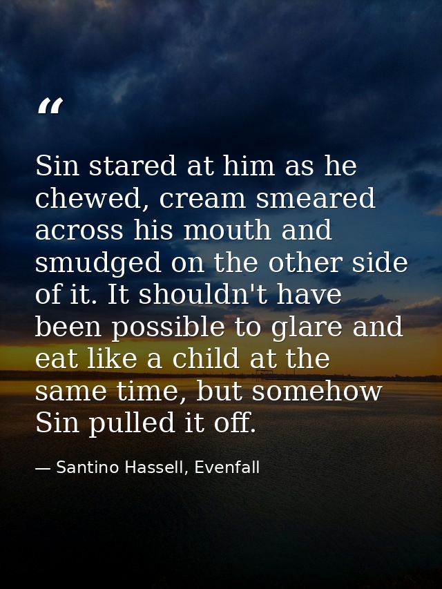 Sin stared at him as he chewed, cream smeared across his mouth and smudged on the other side of it. It shouldn't have be — Santino Hassell, Evenfall