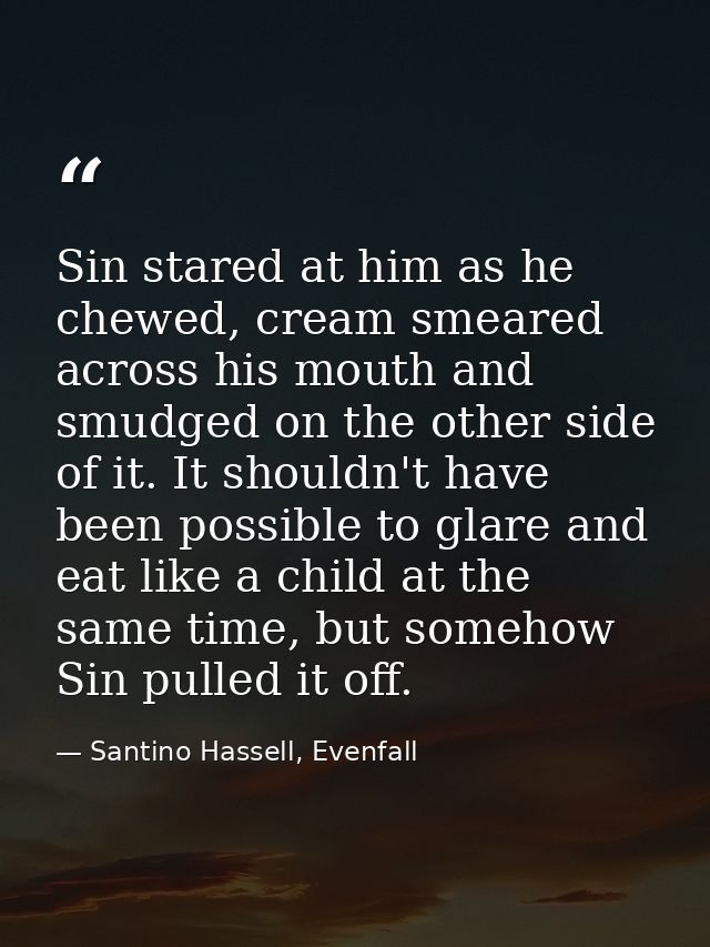 Sin stared at him as he chewed, cream smeared across his mouth and smudged on the other side of it. It shouldn't have be — Santino Hassell, Evenfall