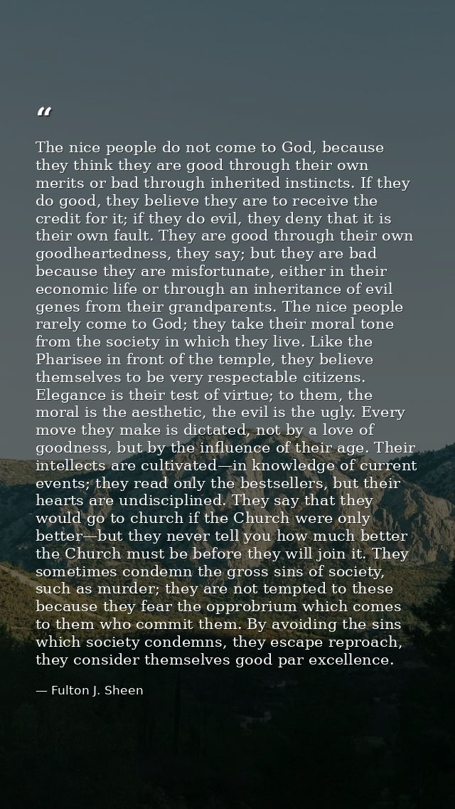 The nice people do not come to God, because they think they are good through their own merits or bad through inherited i — Fulton J. Sheen