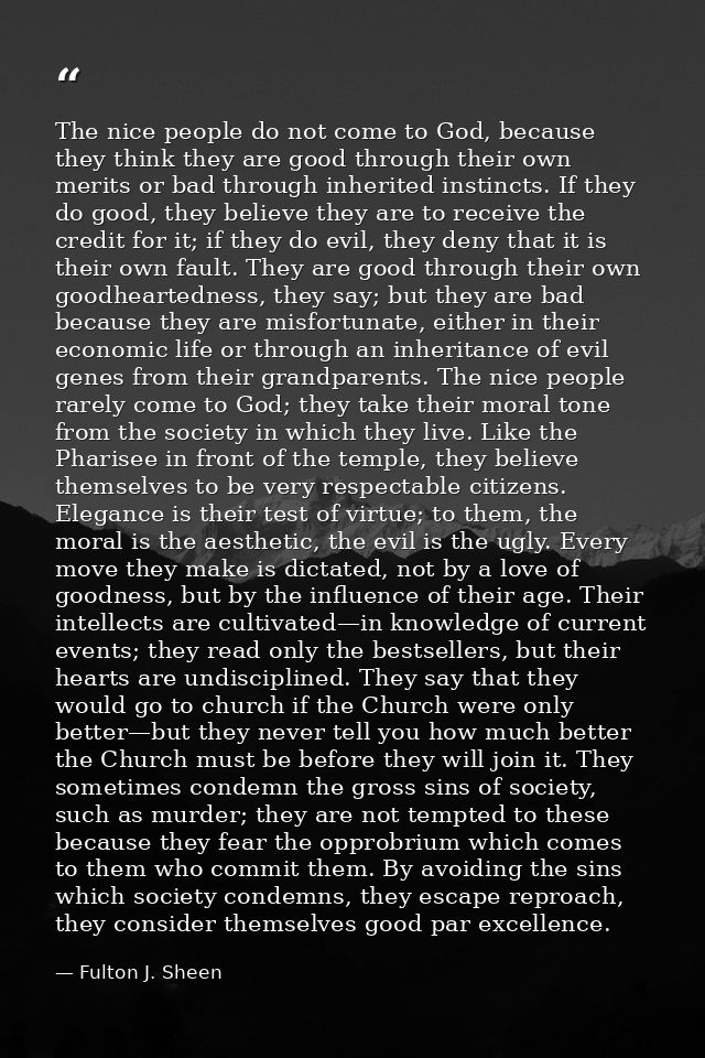 The nice people do not come to God, because they think they are good through their own merits or bad through inherited i — Fulton J. Sheen