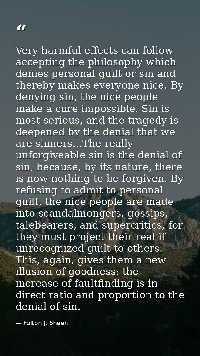 Very harmful effects can follow accepting the philosophy which denies personal guilt or sin and thereby makes everyone n — Fulton J. Sheen
