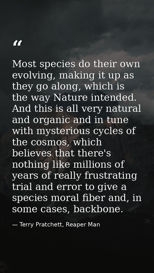 Most species do their own evolving, making it up as they go along, which is the way Nature intended. And this is all ver — Terry Pratchett, Reaper Man