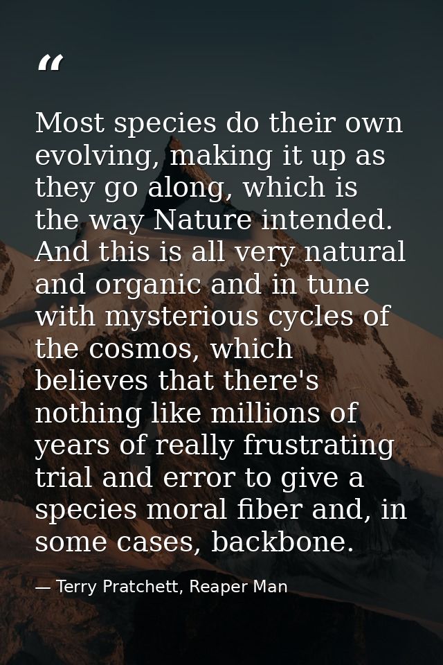 Most species do their own evolving, making it up as they go along, which is the way Nature intended. And this is all ver — Terry Pratchett, Reaper Man