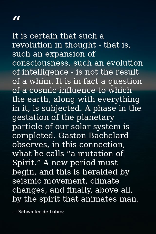 It is certain that such a revolution in thought - that is, such an expansion of consciousness, such an evolution of inte — Schwaller de Lubicz