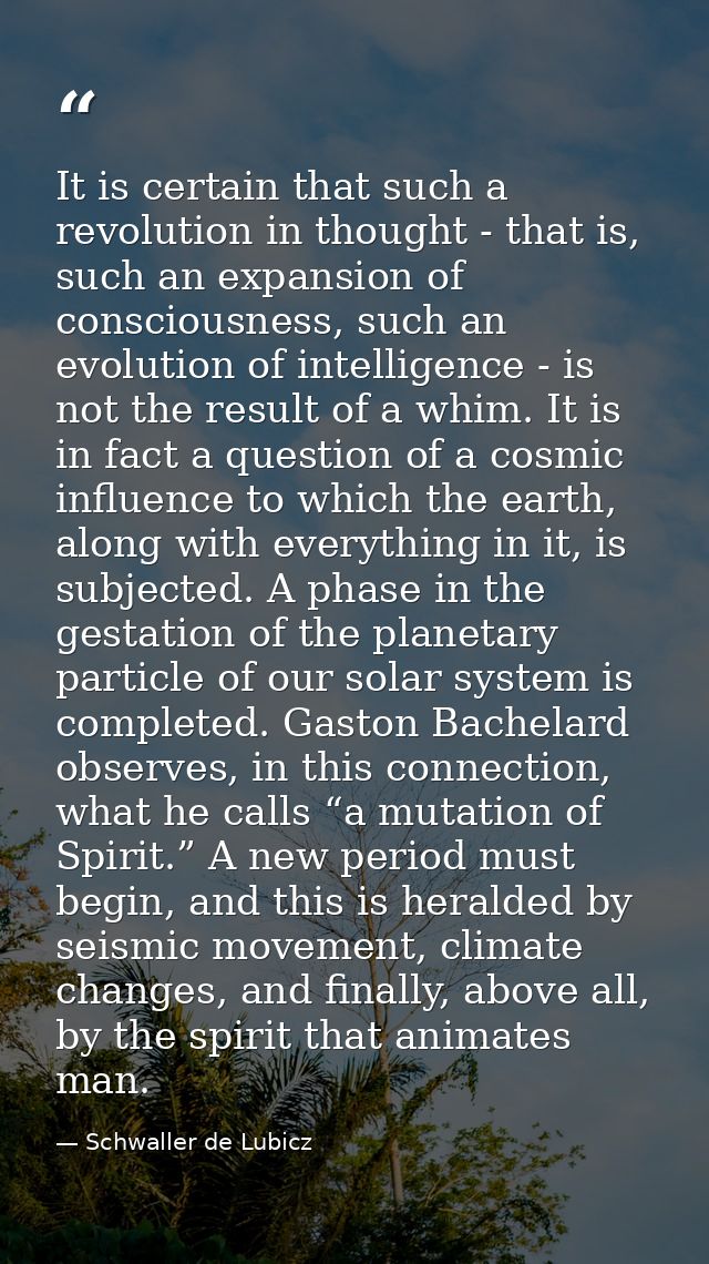 It is certain that such a revolution in thought - that is, such an expansion of consciousness, such an evolution of inte — Schwaller de Lubicz