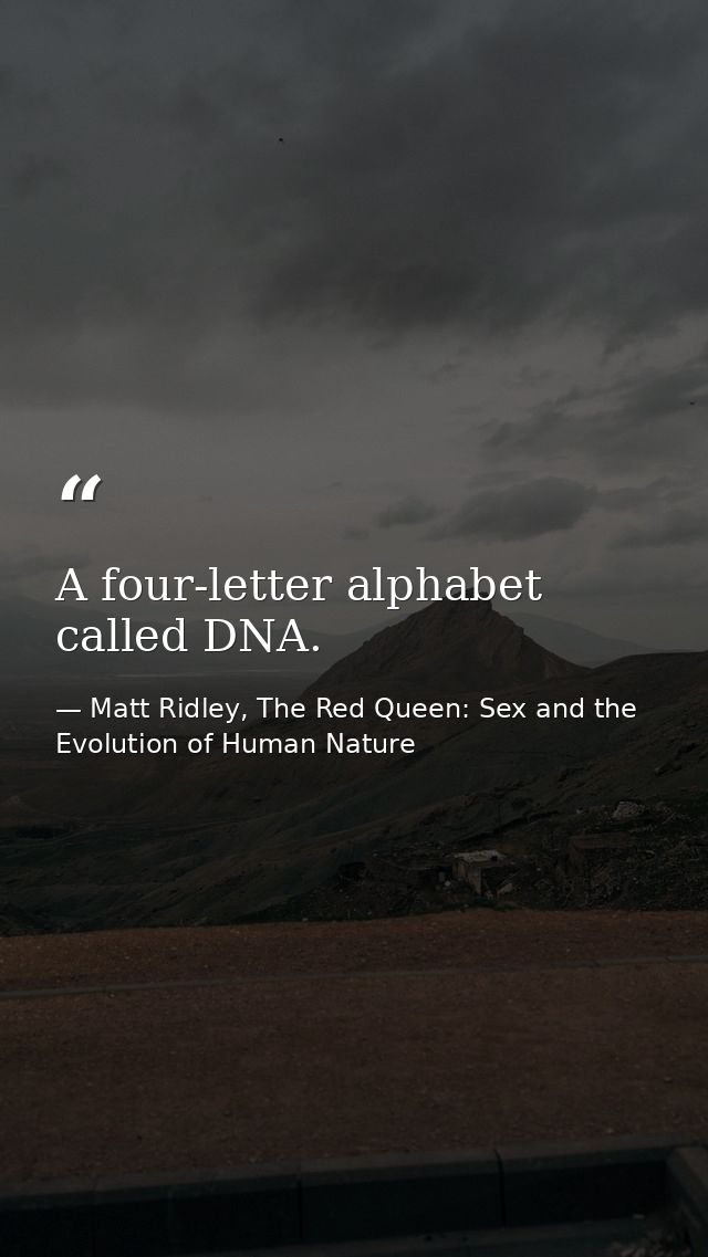 A four-letter alphabet called DNA. — Matt Ridley, The Red Queen: Sex and the Evolution of Human Nature