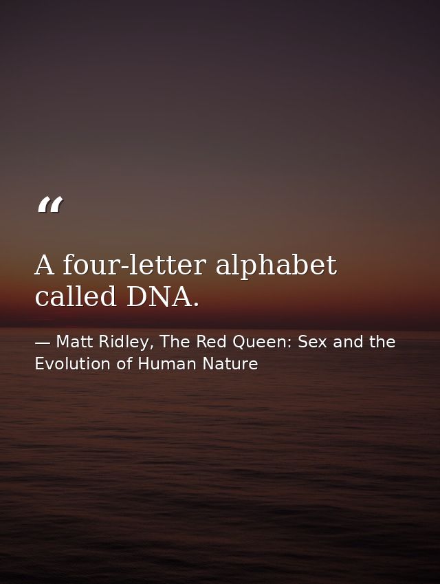 A four-letter alphabet called DNA. — Matt Ridley, The Red Queen: Sex and the Evolution of Human Nature