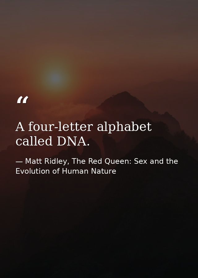 A four-letter alphabet called DNA. — Matt Ridley, The Red Queen: Sex and the Evolution of Human Nature