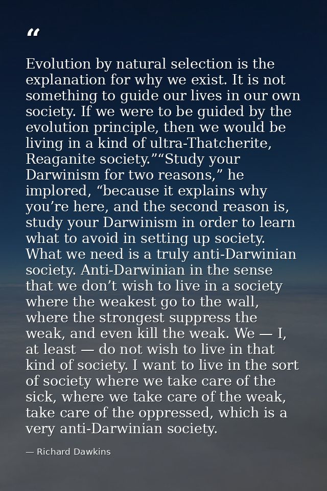 Evolution by natural selection is the explanation for why we exist. It is not something to guide our lives in our own so — Richard Dawkins