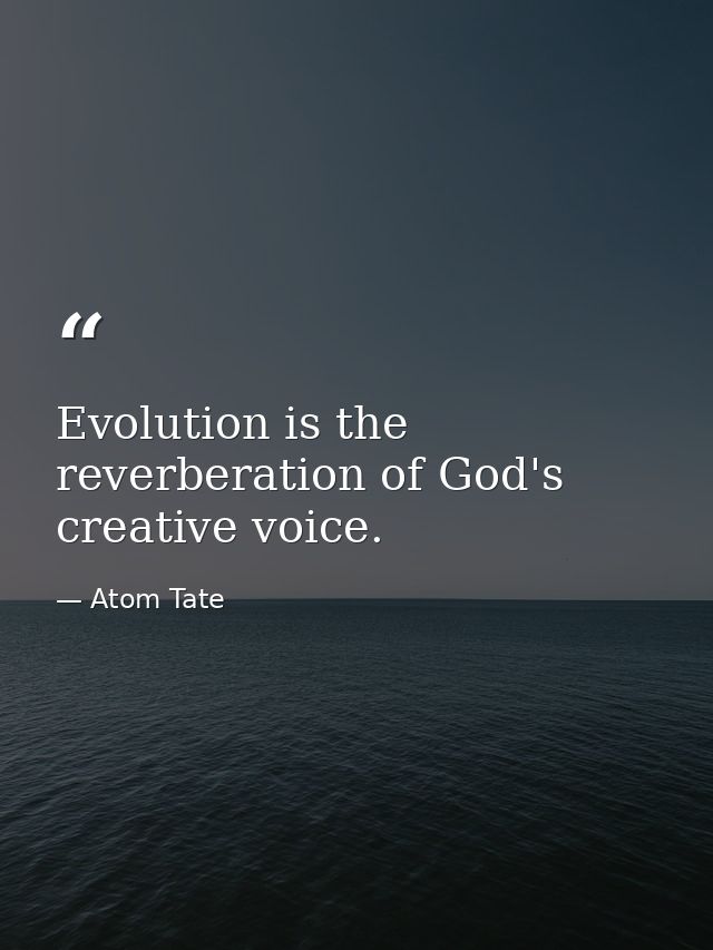Evolution is the reverberation of God's creative voice. — Atom Tate