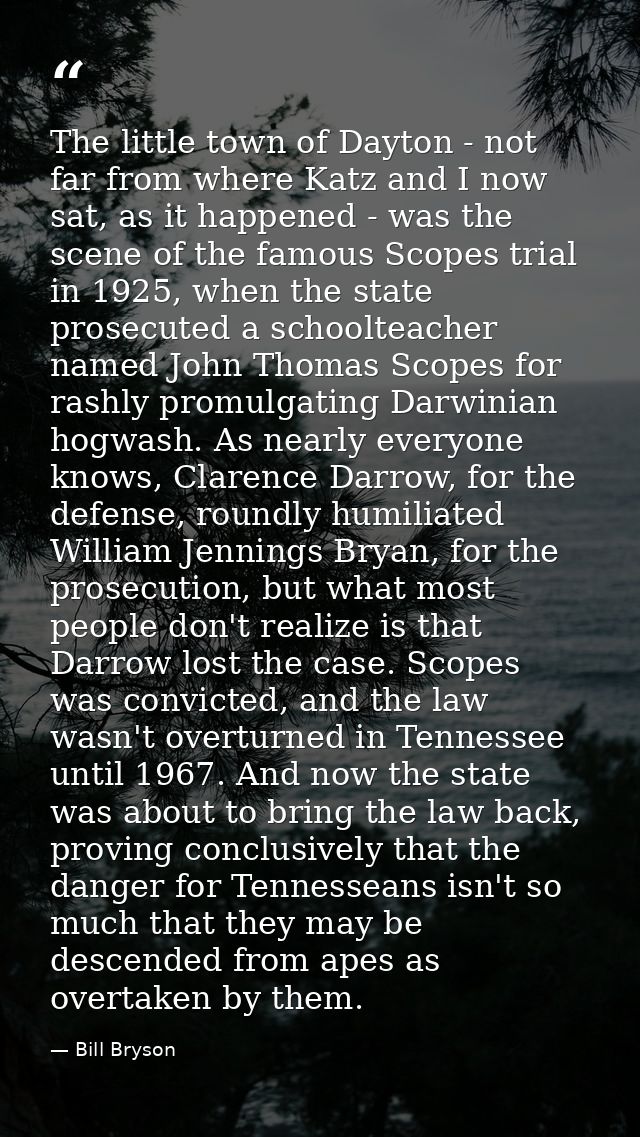 The little town of Dayton - not far from where Katz and I now sat, as it happened - was the scene of the famous Scopes t — Bill Bryson