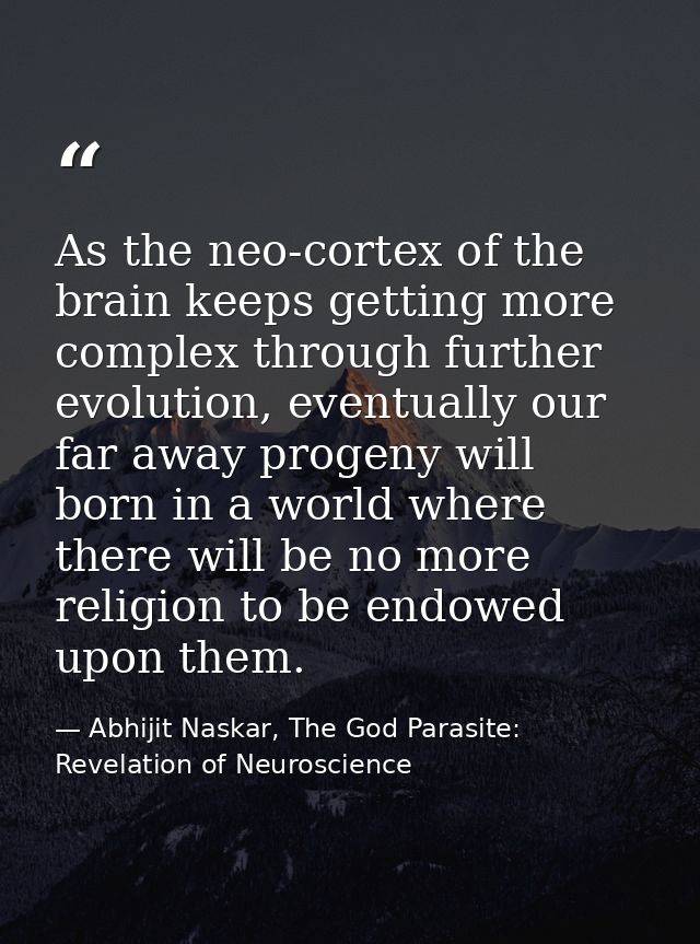 As the neo-cortex of the brain keeps getting more complex through further evolution, eventually our far away progeny wil — Abhijit Naskar, The God Parasite: Revelation of Neuroscience