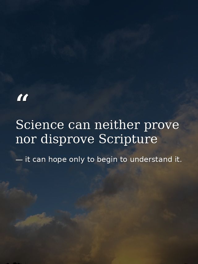 Science can neither prove nor disprove Scripture — it can hope only to begin to understand it.