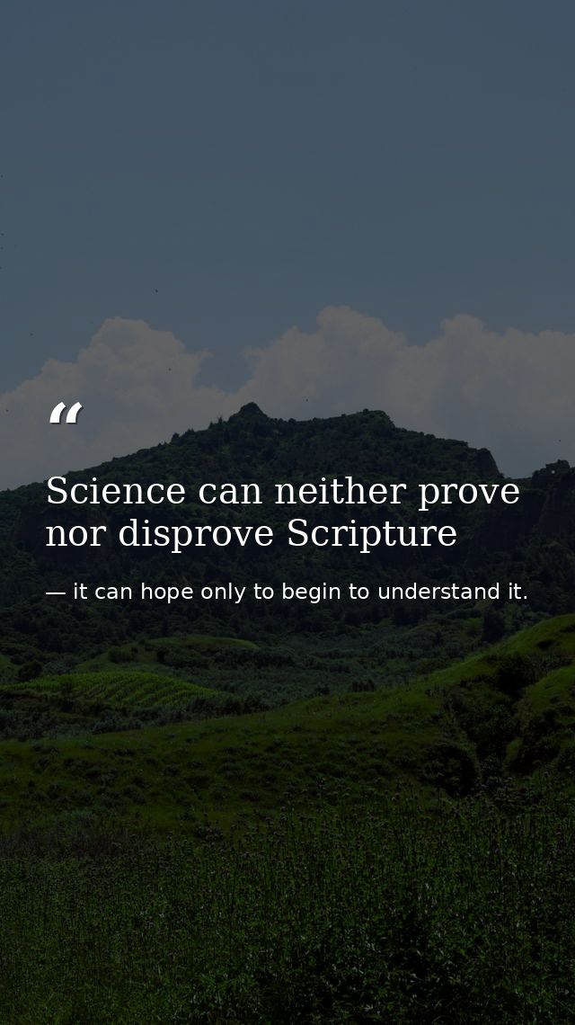 Science can neither prove nor disprove Scripture — it can hope only to begin to understand it.