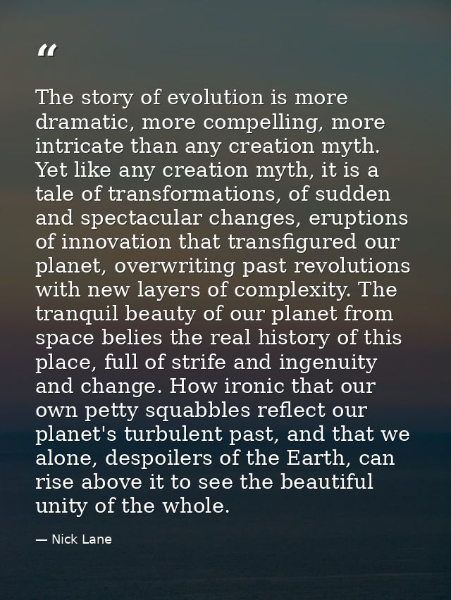 The story of evolution is more dramatic, more compelling, more intricate than any creation myth. Yet like any creation m — Nick Lane