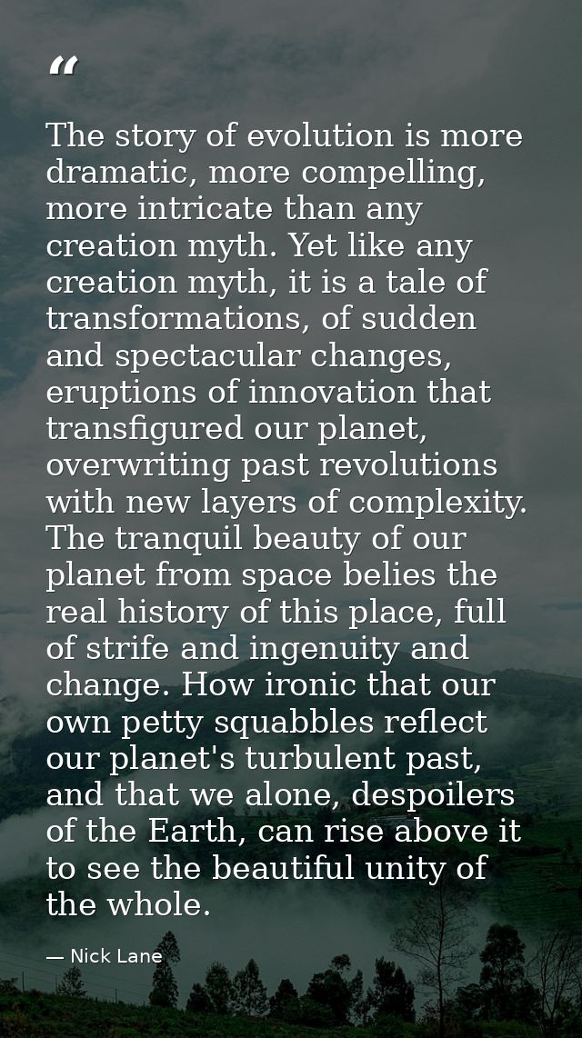 The story of evolution is more dramatic, more compelling, more intricate than any creation myth. Yet like any creation m — Nick Lane