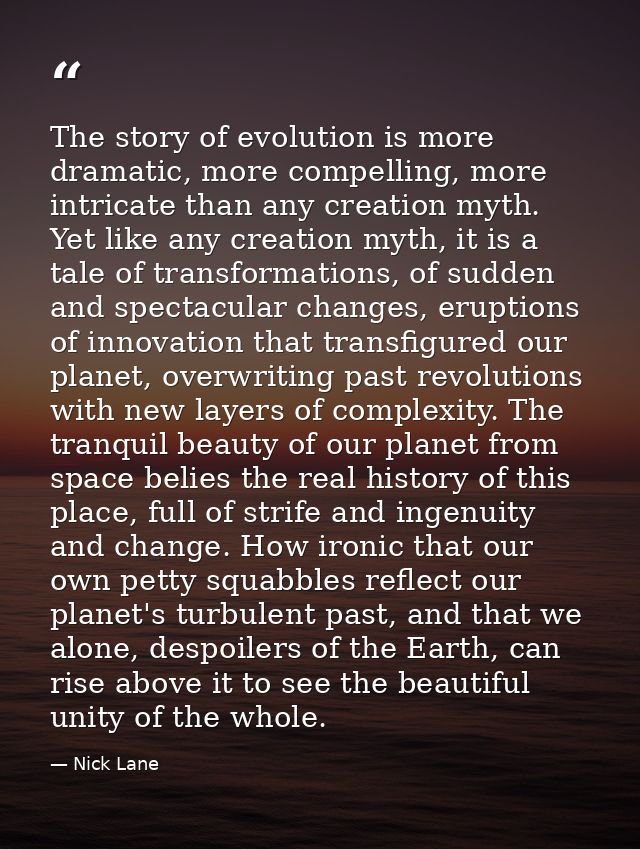 The story of evolution is more dramatic, more compelling, more intricate than any creation myth. Yet like any creation m — Nick Lane