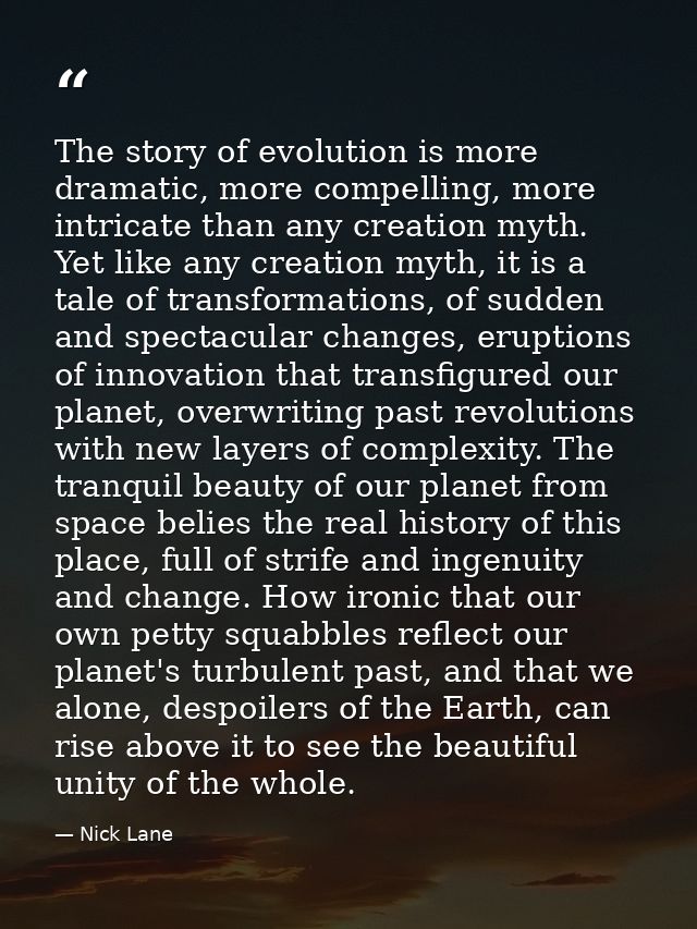 The story of evolution is more dramatic, more compelling, more intricate than any creation myth. Yet like any creation m — Nick Lane