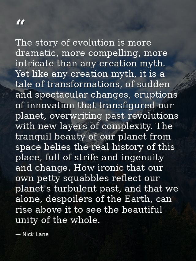 The story of evolution is more dramatic, more compelling, more intricate than any creation myth. Yet like any creation m — Nick Lane