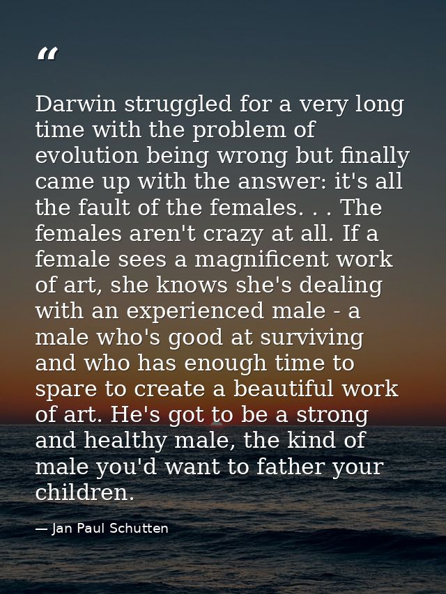 Darwin struggled for a very long time with the problem of evolution being wrong but finally came up with the answer: it' — Jan Paul Schutten