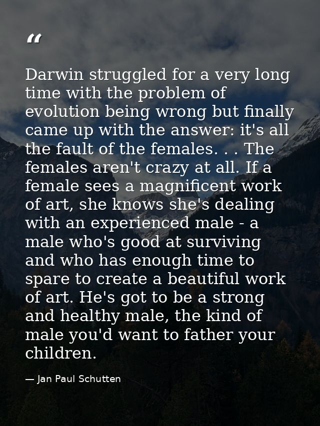 Darwin struggled for a very long time with the problem of evolution being wrong but finally came up with the answer: it' — Jan Paul Schutten
