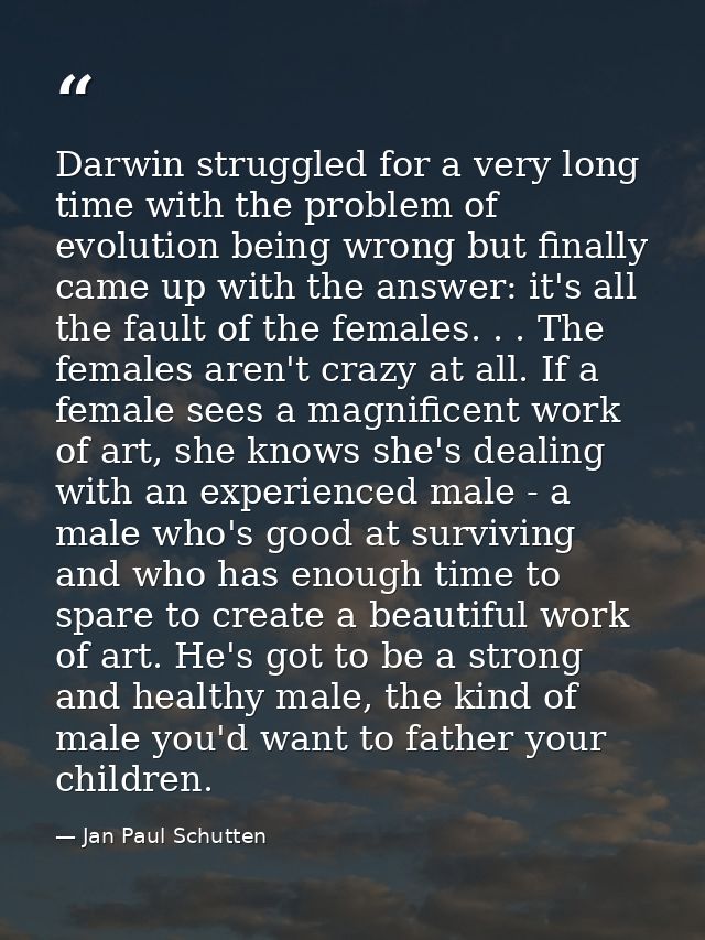 Darwin struggled for a very long time with the problem of evolution being wrong but finally came up with the answer: it' — Jan Paul Schutten