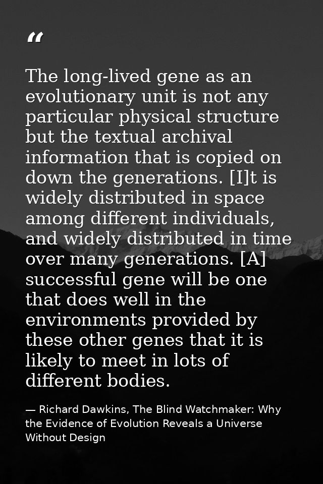 The long-lived gene as an evolutionary unit is not any particular physical structure but the textual archival informatio — Richard Dawkins, The Blind Watchmaker: Why the Evidence of Evolution Reveals a Universe Without Design