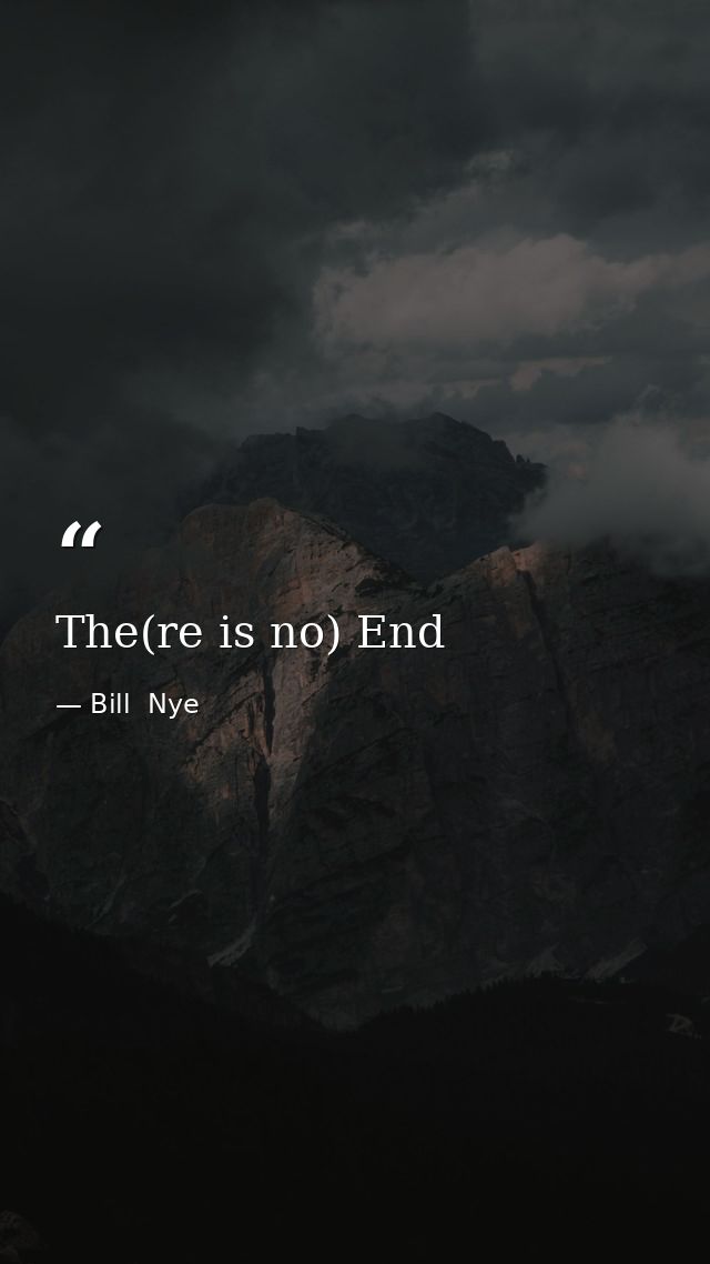 The(re is no) End — Bill  Nye