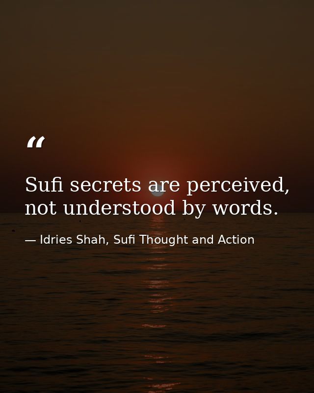 Sufi secrets are perceived, not understood by words. — Idries Shah, Sufi Thought and Action