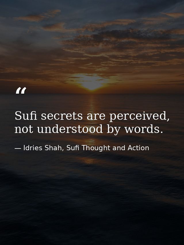 Sufi secrets are perceived, not understood by words. — Idries Shah, Sufi Thought and Action