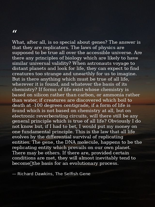 What, after all, is so special about genes? The answer is that they are replicators. The laws of physics are supposed to — Richard Dawkins, The Selfish Gene