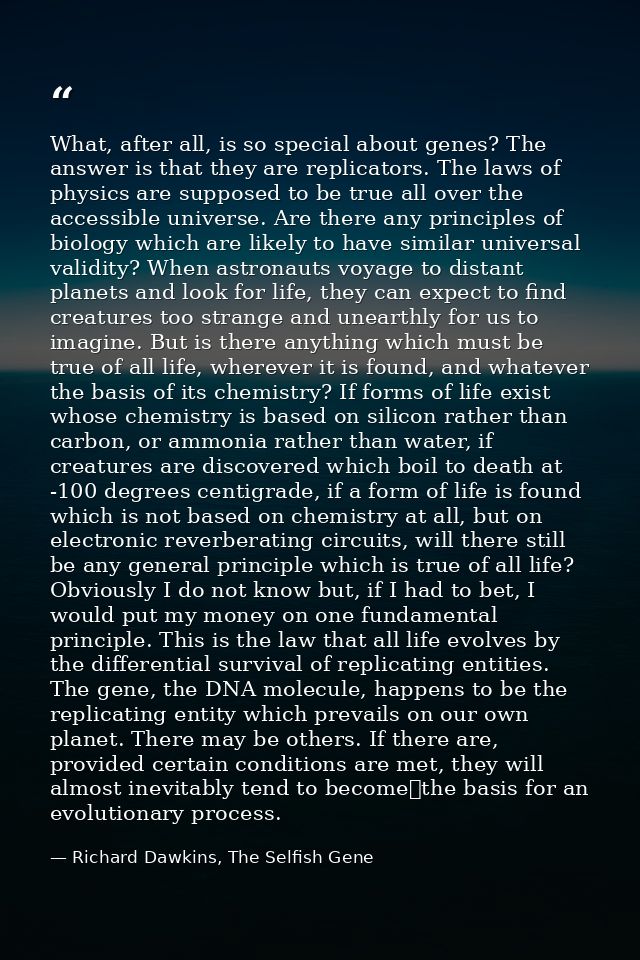 What, after all, is so special about genes? The answer is that they are replicators. The laws of physics are supposed to — Richard Dawkins, The Selfish Gene