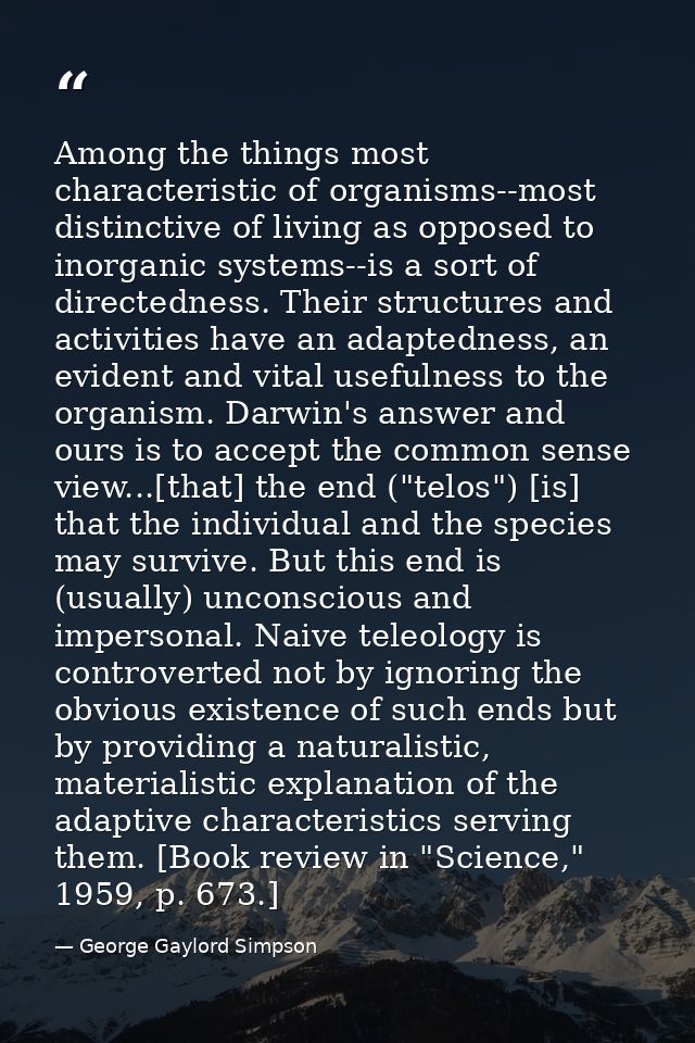 Among the things most characteristic of organisms--most distinctive of living as opposed to inorganic systems--is a sort — George Gaylord Simpson