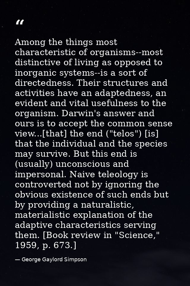 Among the things most characteristic of organisms--most distinctive of living as opposed to inorganic systems--is a sort — George Gaylord Simpson