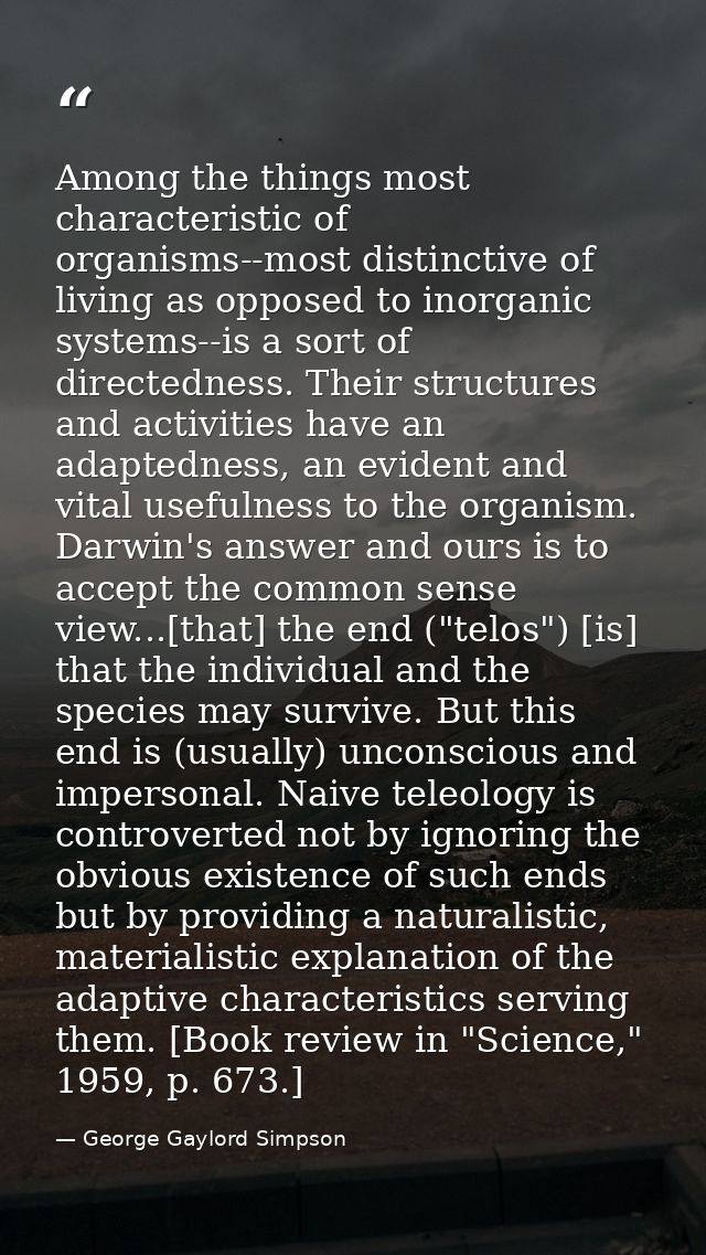 Among the things most characteristic of organisms--most distinctive of living as opposed to inorganic systems--is a sort — George Gaylord Simpson