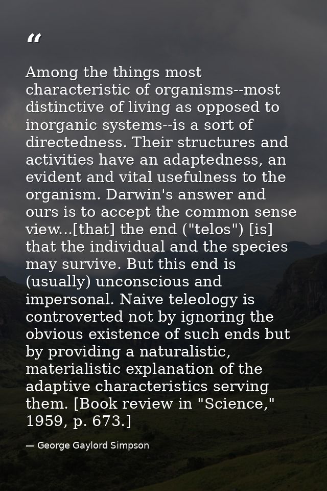 Among the things most characteristic of organisms--most distinctive of living as opposed to inorganic systems--is a sort — George Gaylord Simpson