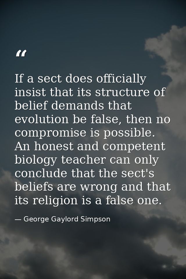 If a sect does officially insist that its structure of belief demands that evolution be false, then no compromise is pos — George Gaylord Simpson