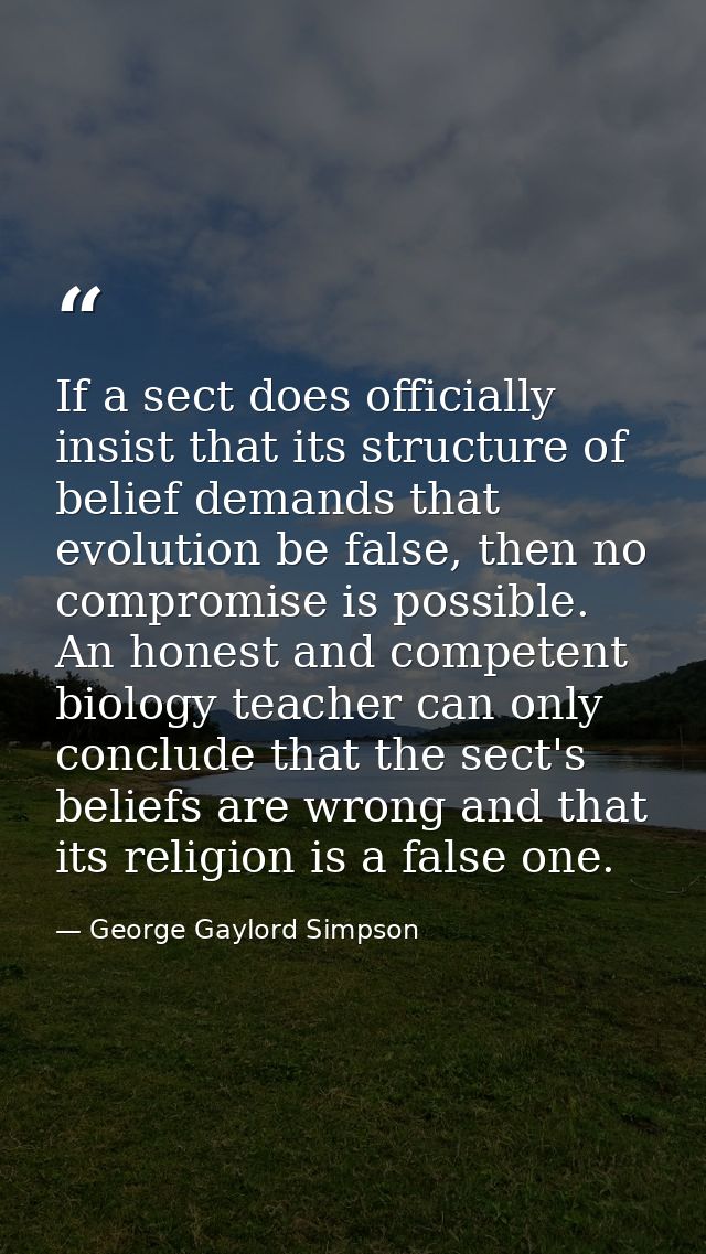If a sect does officially insist that its structure of belief demands that evolution be false, then no compromise is pos — George Gaylord Simpson