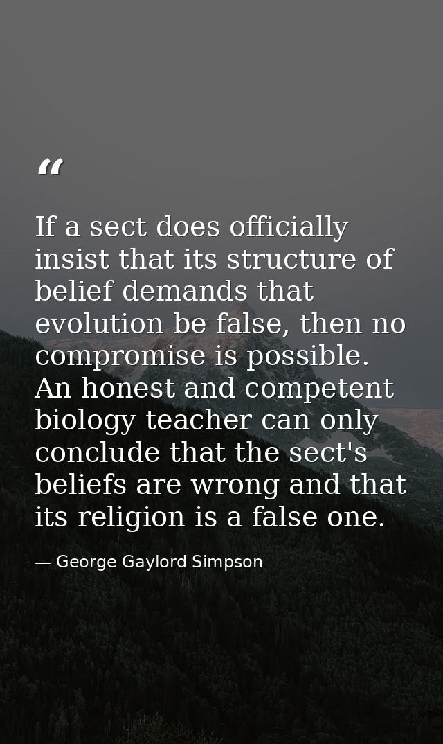 If a sect does officially insist that its structure of belief demands that evolution be false, then no compromise is pos — George Gaylord Simpson
