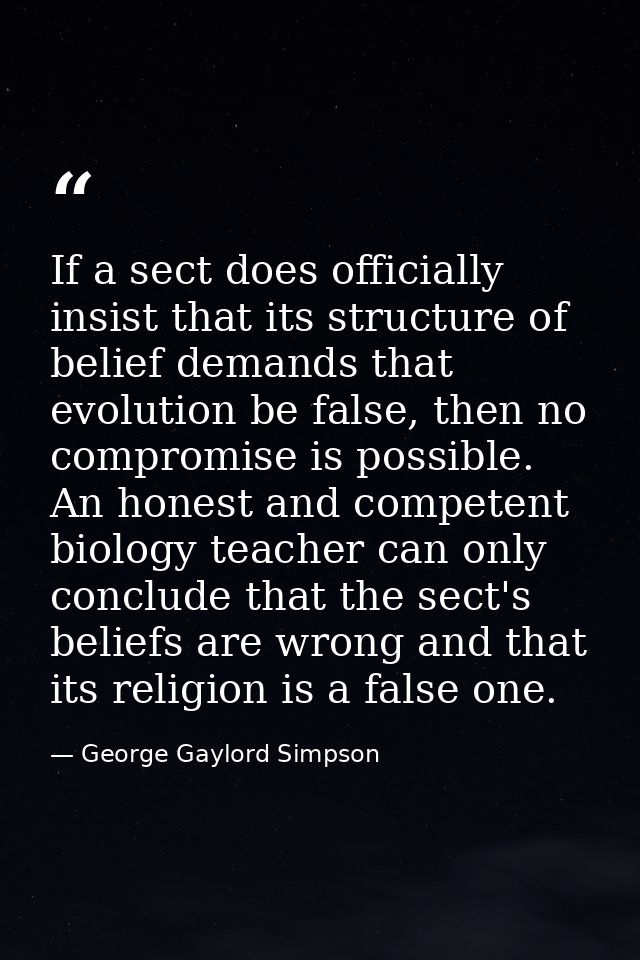 If a sect does officially insist that its structure of belief demands that evolution be false, then no compromise is pos — George Gaylord Simpson