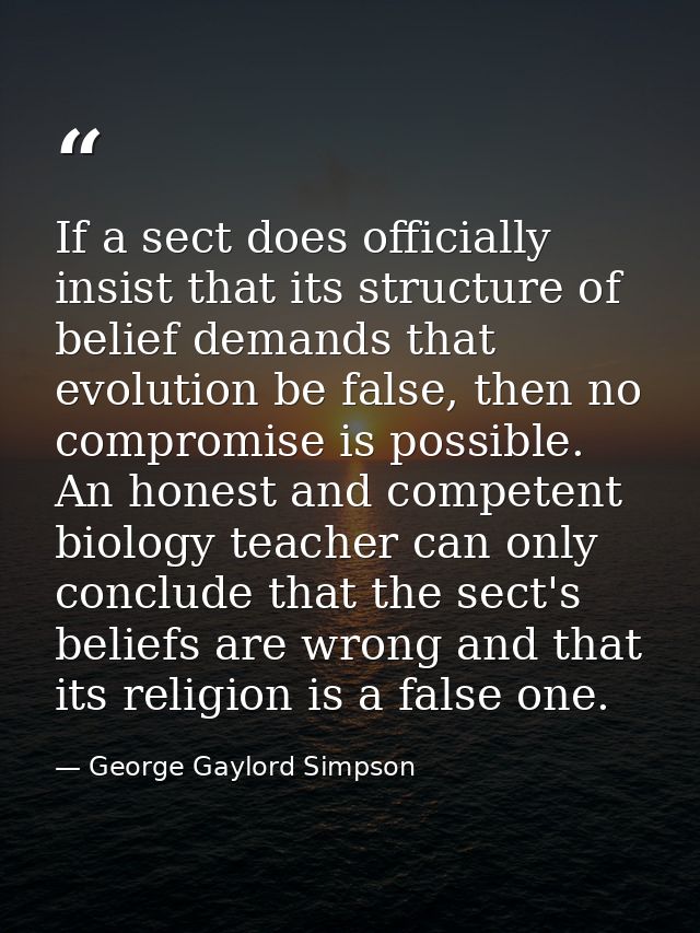 If a sect does officially insist that its structure of belief demands that evolution be false, then no compromise is pos — George Gaylord Simpson