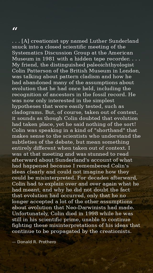 . . . [A] creationist spy named Luther Sunderland snuck into a closed scientific meeting of the Systematics Discussion G — Donald R. Prothero